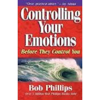 Controlling Your Emotions Before They Control You by Bob Phillips 